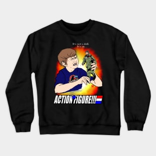 It's an ACTION FIGURE!!! Crewneck Sweatshirt